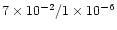 $7\times10^{-2}/1\times10^{-6}$
