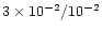 $3\times10^{-2}/10^{-2}$