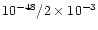 $ 10^{-48}/2 \times 10^{-3}$