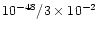 $ 10^{-48}/3 \times 10^{-2}$