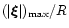 $(\vert\vec{\xi}\vert)_{\rm max} /R$