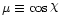 $\mu \equiv \cos\raisebox{2pt}{\ensuremath{\chi} }$