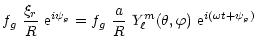 $\displaystyle f_{g} \ \frac{\xi_{r}}{R} \ {\rm e}^{i\psi_{g}}
= f_{g} \ \frac{a}{R} \ Y_{\ell}^m(\theta,\varphi) \
{\rm e}^{i(\omega t + \psi_{g})}$