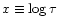 $x \equiv \log\tau$