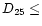 $D_{25}\leq$
