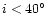 $i < 40\hbox{$^\circ$ }$