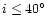 $i \leq 40\hbox {$^\circ $ }$