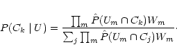 \begin{eqnarray*}
P(C_{k}\mid U)=\frac{\prod_{m}\hat{P}(U_{m}\cap C_{k})
W_{m}}{\sum_{j}\prod_{m}\hat{P}(U_{m}\cap C_{j}) W_{m}}\cdot
\end{eqnarray*}
