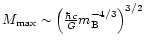 $M_{\max }\sim \left(
\frac{\hbar c}{G}m_{\rm B}^{-4/3}\right) ^{3/2}$