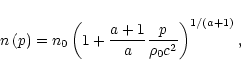 \begin{displaymath}n\left( p\right) =n_{0}\left( 1+\frac{a+1}{a}\frac{p}{\rho _{0}c^{2}}\right)
^{1/\left( a+1\right) },
\end{displaymath}