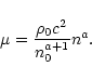 \begin{displaymath}\mu =\frac{\rho _{0}c^{2}}{n_{0}^{a+1}}n^{a}.
\end{displaymath}
