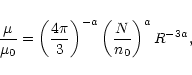 \begin{displaymath}\frac{\mu }{\mu _{0}}=\left( \frac{4\pi }{3}\right) ^{-a}\left( \frac{N}{
n_{0}}\right) ^{a}R^{-3a},
\end{displaymath}