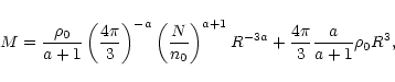 \begin{displaymath}M=\frac{\rho _{0}}{a+1}\left( \frac{4\pi }{3}\right) ^{-a}\le...
...ght) ^{a+1}R^{-3a}+\frac{4\pi }{3}\frac{a}{a+1}\rho _{0}R^{3},
\end{displaymath}