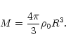 \begin{displaymath}M=\frac{4\pi }{3}\rho _{0}R^{3}.
\end{displaymath}