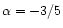 $\alpha =-3/5$