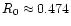 $R_{0}\approx 0.474$