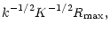 $\displaystyle k^{-1/2}K^{-1/2}R_{\max },$