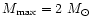 $M_{\max}=2~M_{\odot}$