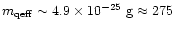 $m_{\rm qeff}\sim 4.9\times 10^{-25}~{\rm g}\approx 275~$