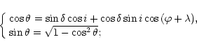 \begin{displaymath}
%
\left\{ \begin{array}{l}
\cos{\theta} = \sin{\delta}\cos{...
...sin{\theta} = \sqrt{1 - \cos^{2}{\theta}};
\end{array} \right.
\end{displaymath}