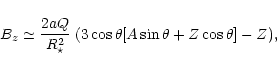 \begin{displaymath}
%
B_{z} \simeq \displaystyle\frac{2aQ}{R^{2}_{\star}} \;
(3\cos{\theta}[A\sin{\theta}+Z\cos{\theta}] - Z),
\end{displaymath}