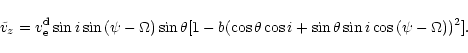 \begin{displaymath}
\tilde{v}_{z} = v_{\rm e}^{\rm d}\sin{i} \sin{(\psi-\Omega)}...
...{\theta}\cos{i}+\sin{\theta}\sin{i}
\cos{(\psi-\Omega)})^{2}].
\end{displaymath}
