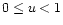 $0\leq u <1$