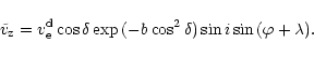 \begin{displaymath}
%
\tilde{v}_{\rm z} = v_{\rm e}^{\rm d}\cos{\delta}\exp{(-b\cos^{2}{\delta})}
\sin{i}\sin{(\varphi+\lambda)}.
\end{displaymath}