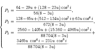 \begin{displaymath}
%
\left\{ \begin{array}{ll}
P_{1} = &\! \displaystyle\frac{6...
...i}- 231u\;\cos^{6}{i}}{88\,704(8-3u)}\cdot
\end{array} \right.
\end{displaymath}