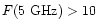 $F(5~{\rm GHz}) > 10$