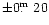 $\pm0\hbox{$.\!\!^{\rm m}$ }20$