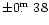 $\pm0\hbox{$.\!\!^{\rm m}$ }38$