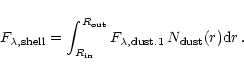 \begin{displaymath}F_{\lambda, {\rm shell}} = \int_{R_{{\rm in}}}^{R_{{\rm out}}}
F_{\lambda,{\rm dust.1}} \, N_{{\rm dust}}(r) {\rm d}r \,.
\end{displaymath}