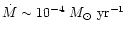$\dot{M} \sim 10^{-4}~M_{\odot}~{\rm yr}^{-1}$