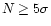 $N \geq 5\sigma$