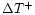 $\Delta T^{+}$