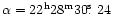 $\alpha = 22^{\rm h} 28^{\rm m} 30\hbox{$.\!\!^{\rm s}$ }24$