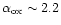 $\alpha_{\rm ox} \sim 2.2$