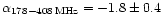 $\alpha_{178-408 {\rm\,MHz}} = -1.8\pm 0.4$