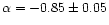 $\alpha = -0.85\pm0.05$