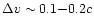 $\Delta v \sim 0.1{-}0.2c$