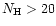 $N_{\rm H} > 20$