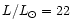 $L / L_{\odot} = 22$