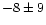 $-8 \pm 9$