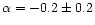 $\alpha = -0.2 \pm 0.2$