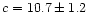 $c=10.7 \pm 1.2$