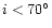 $i<70^{\circ}$