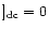 $]_{\rm dc}=0$