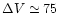 $\Delta V\simeq 75$