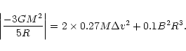 \begin{displaymath}\left\vert \frac{-3GM^2}{5R} \right\vert = 2\times0.27M\Delta v^2 + 0.1B^2R^3.
\end{displaymath}